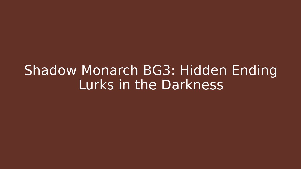 Shadow Monarch BG3: Hidden Ending Lurks in the Darkness