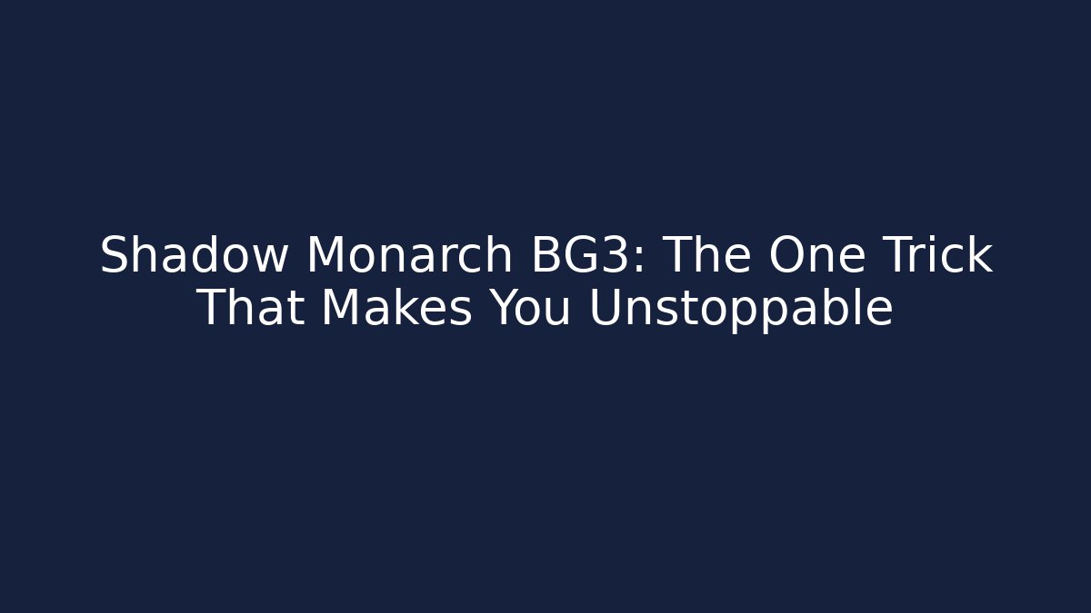 Shadow Monarch BG3: The One Trick That Makes You Unstoppable