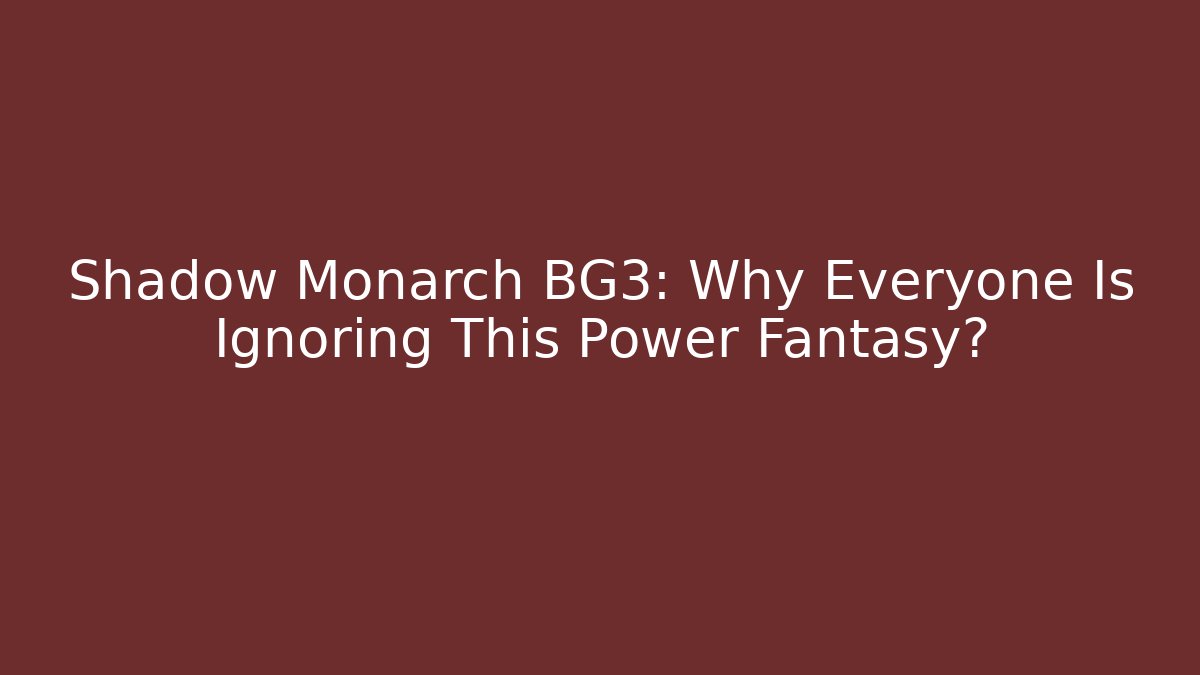 Shadow Monarch BG3: Why Everyone Is Ignoring This Power Fantasy?