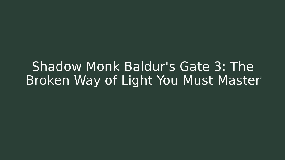 Shadow Monk Baldur's Gate 3: The Broken Way of Light You Must Master