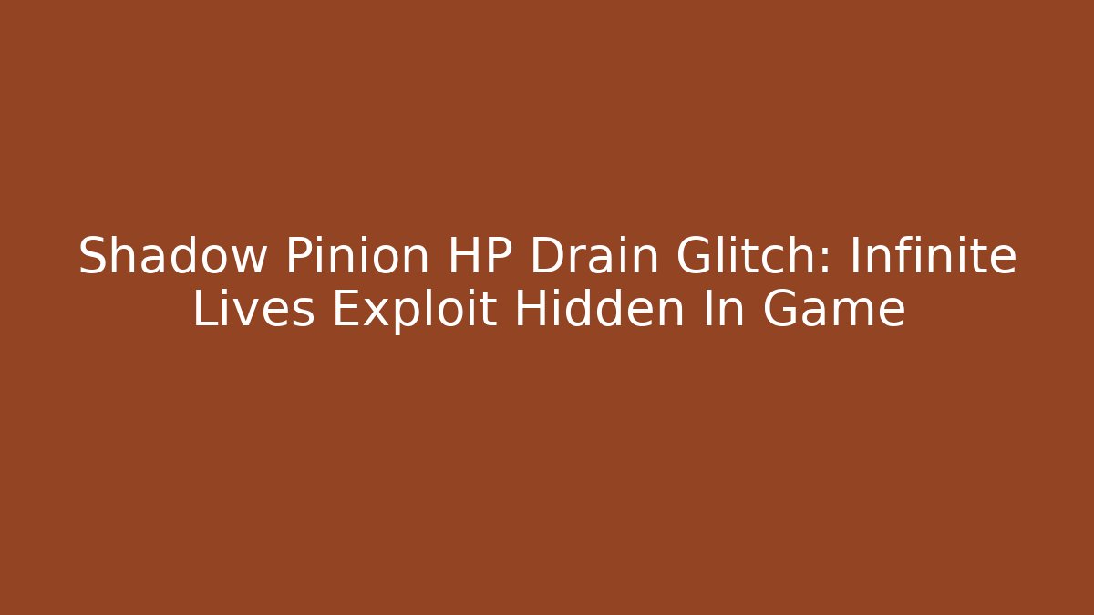 Shadow Pinion HP Drain Glitch: Infinite Lives Exploit Hidden In Game