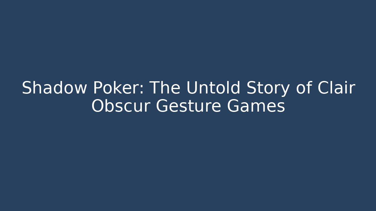 Shadow Poker: The Untold Story of Clair Obscur Gesture Games