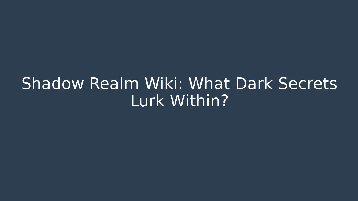 Shadow Realm Wiki: What Dark Secrets Lurk Within?