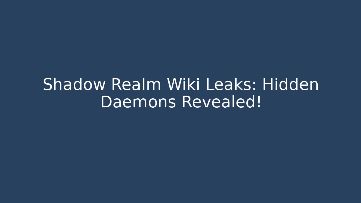 Shadow Realm Wiki Leaks: Hidden Daemons Revealed! - Create More Assets