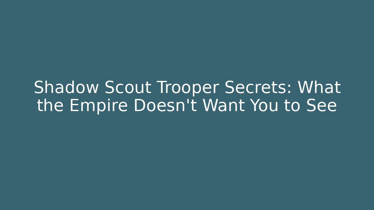Shadow Scout Trooper Secrets: What the Empire Doesn't Want You to See