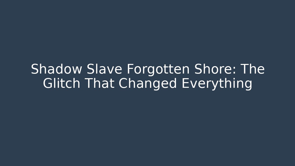 Shadow Slave Forgotten Shore: The Glitch That Changed Everything - Create More Assets