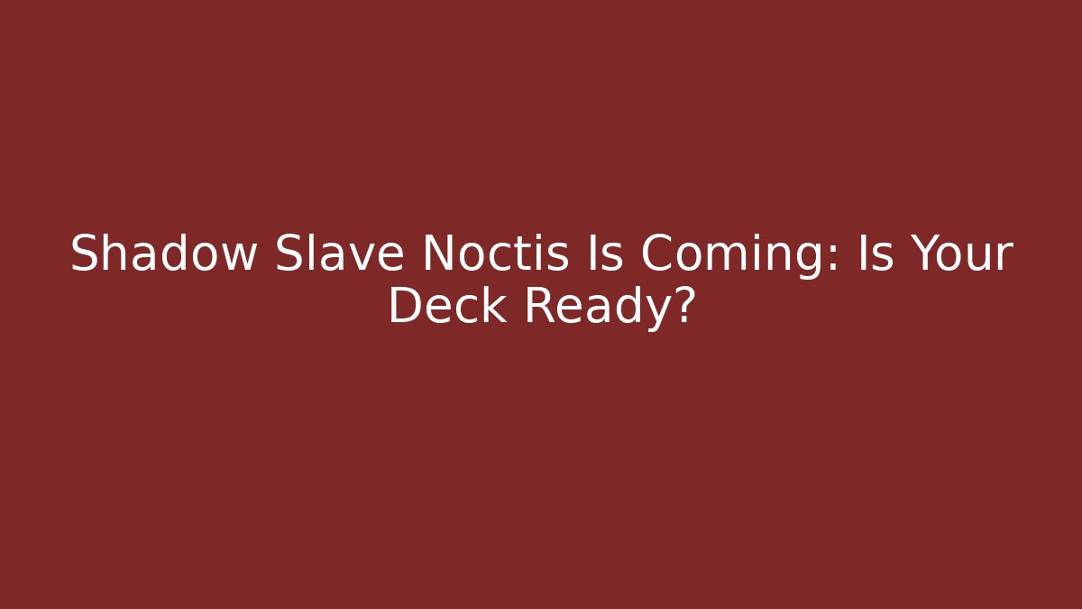 Shadow Slave Noctis Is Coming: Is Your Deck Ready? - Create More Assets