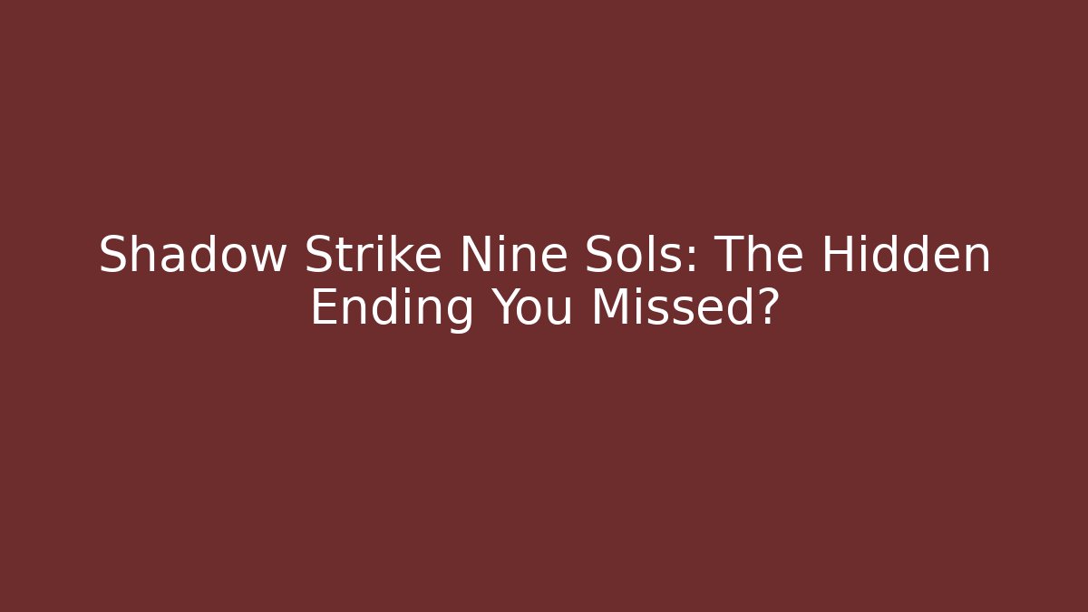 Shadow Strike Nine Sols: The Hidden Ending You Missed?