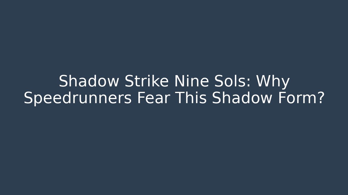 Shadow Strike Nine Sols: Why Speedrunners Fear This Shadow Form?