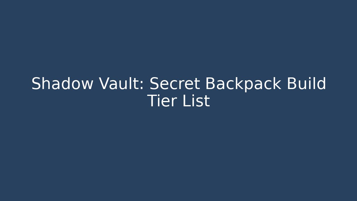 Shadow Vault: Secret Backpack Build Tier List