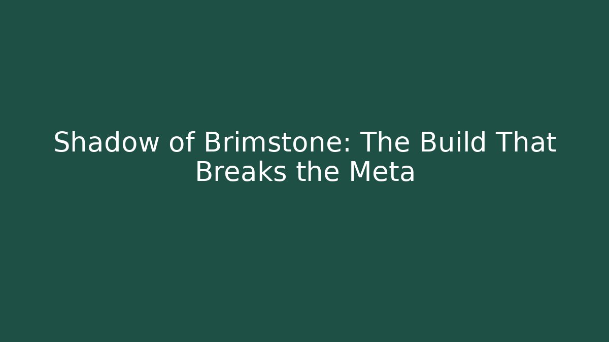 Shadow of Brimstone: The Build That Breaks the Meta