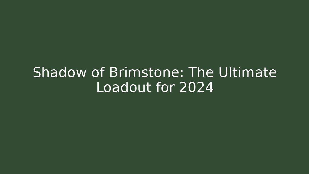 Shadow of Brimstone: The Ultimate Loadout for 2024