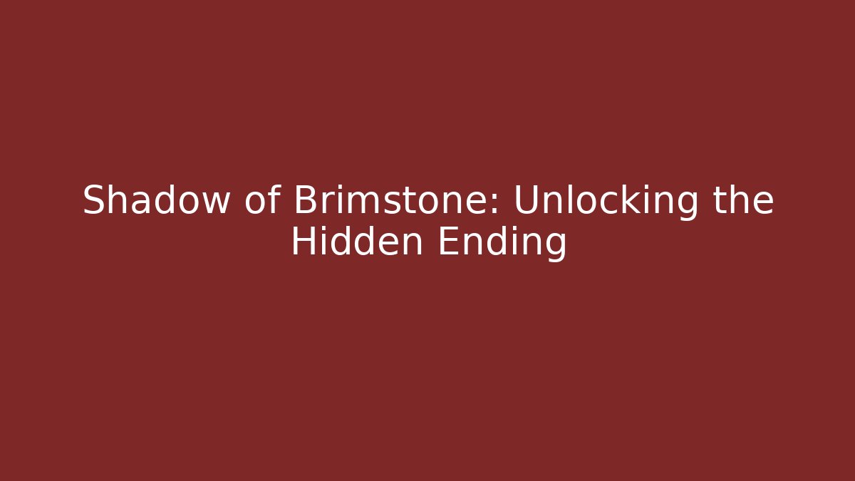Shadow of Brimstone: Unlocking the Hidden Ending - Create More Assets