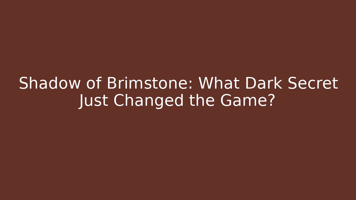 Shadow of Brimstone: What Dark Secret Just Changed the Game?