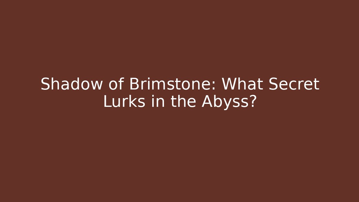 Shadow of Brimstone: What Secret Lurks in the Abyss?