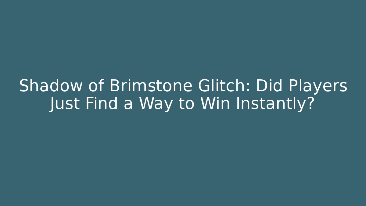 Shadow of Brimstone Glitch: Did Players Just Find a Way to Win Instantly?