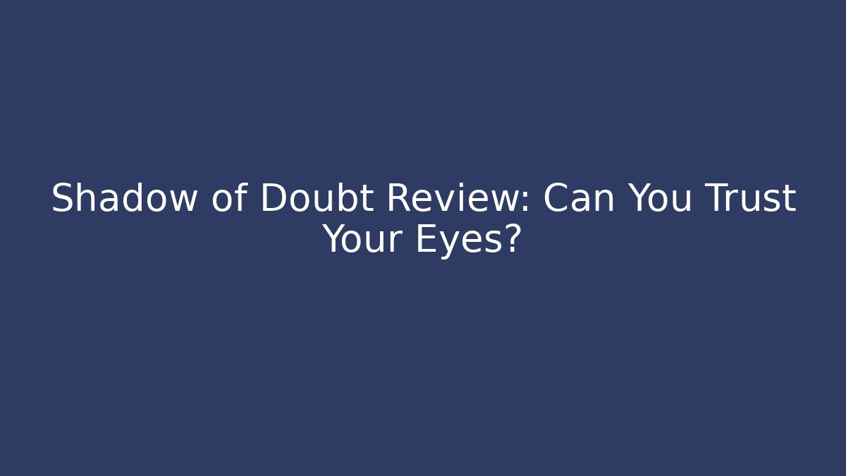 Shadow of Doubt Review: Can You Trust Your Eyes?
