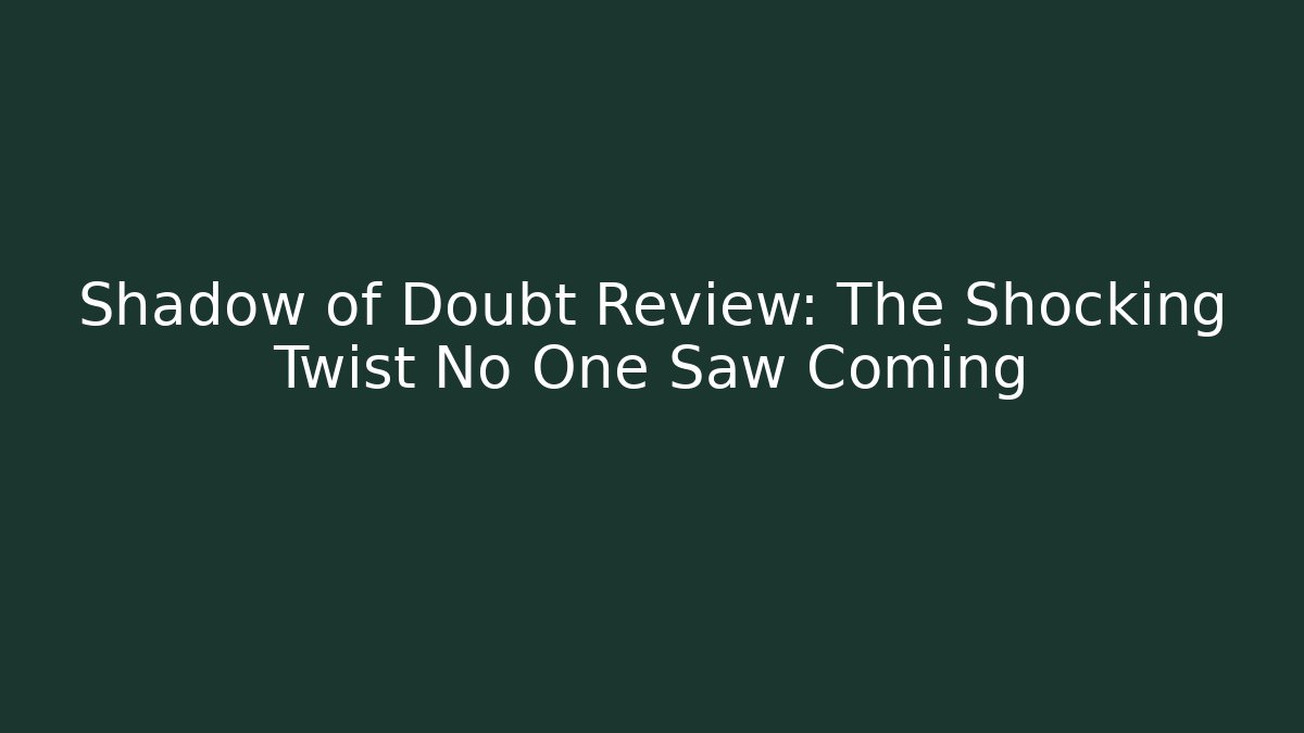 Shadow of Doubt Review: The Shocking Twist No One Saw Coming