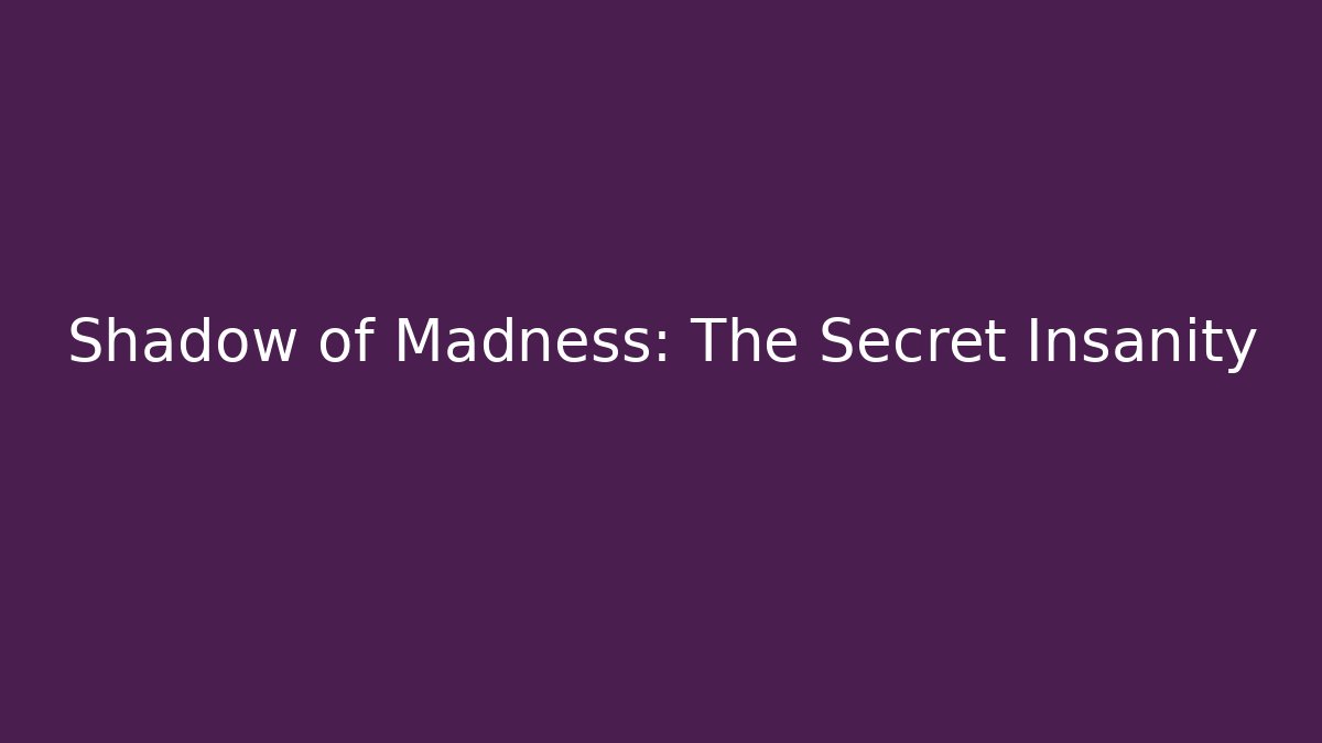 Shadow of Madness: The Secret Insanity