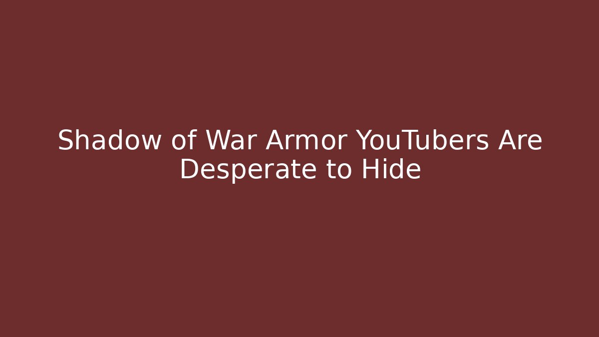 Shadow of War Armor YouTubers Are Desperate to Hide