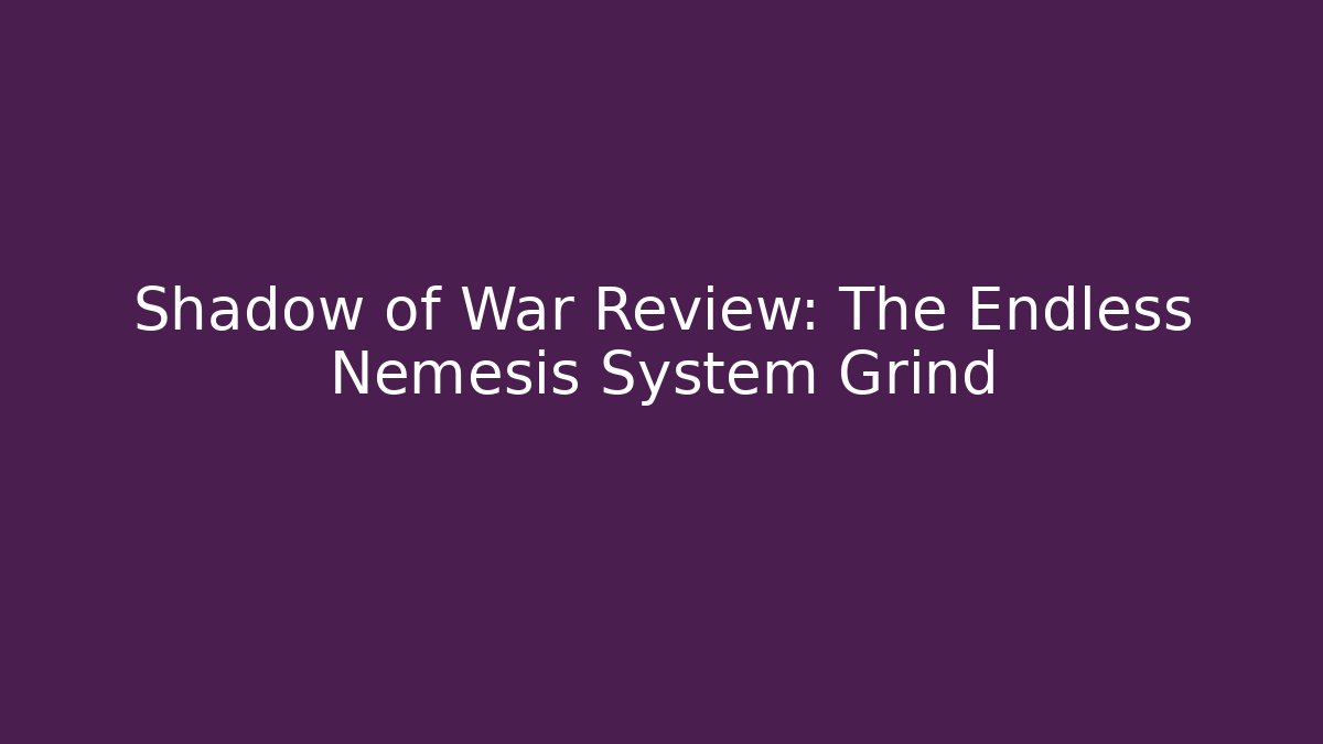 Shadow of War Review: The Endless Nemesis System Grind