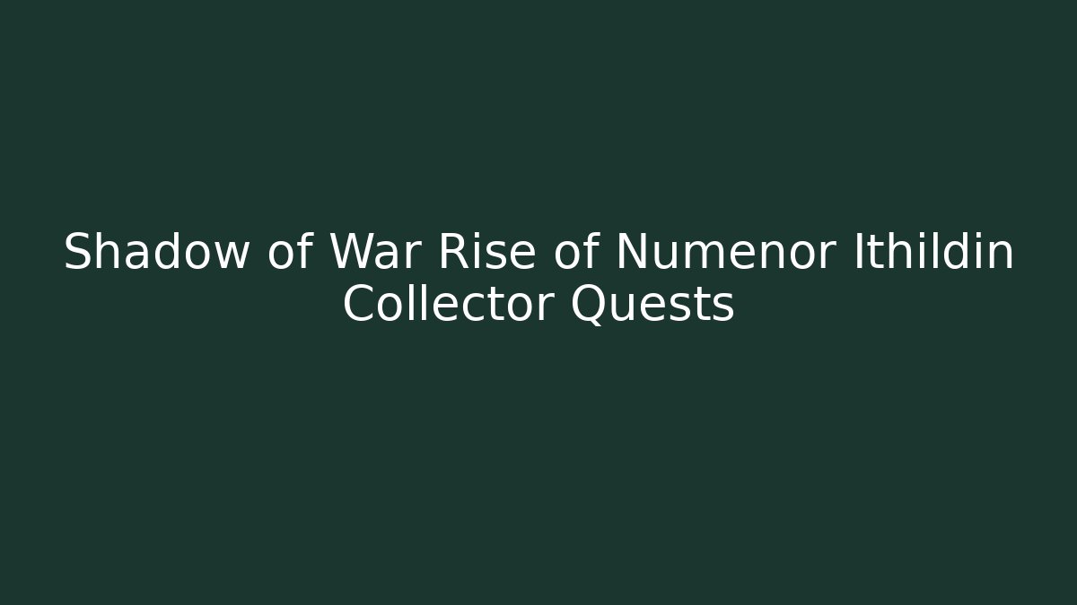 Shadow of War Rise of Númenor Ithildin Collector Quests