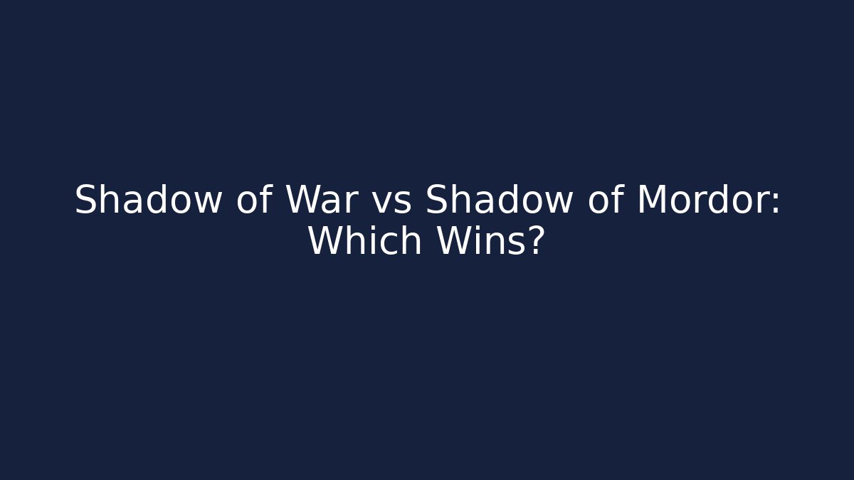 Shadow of War vs Shadow of Mordor: Which Wins?