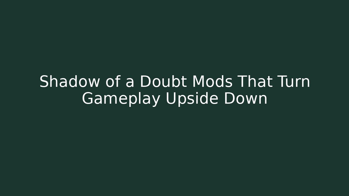 Shadow of a Doubt Mods That Turn Gameplay Upside Down