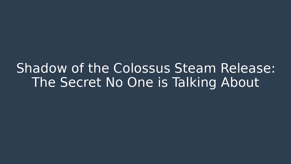 Shadow of the Colossus Steam Release: The Secret No One is Talking About