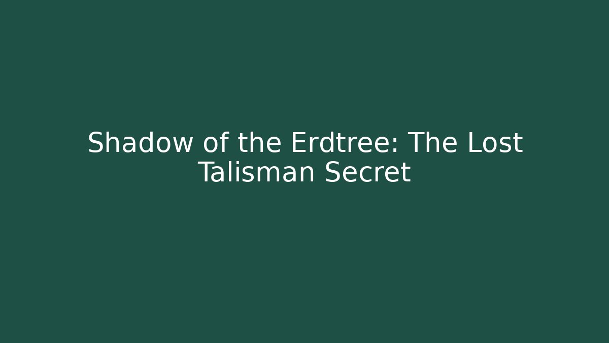 Shadow of the Erdtree: The Lost Talisman Secret