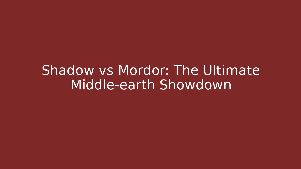 Shadow vs Mordor: The Ultimate Middle-earth Showdown - Create More Assets
