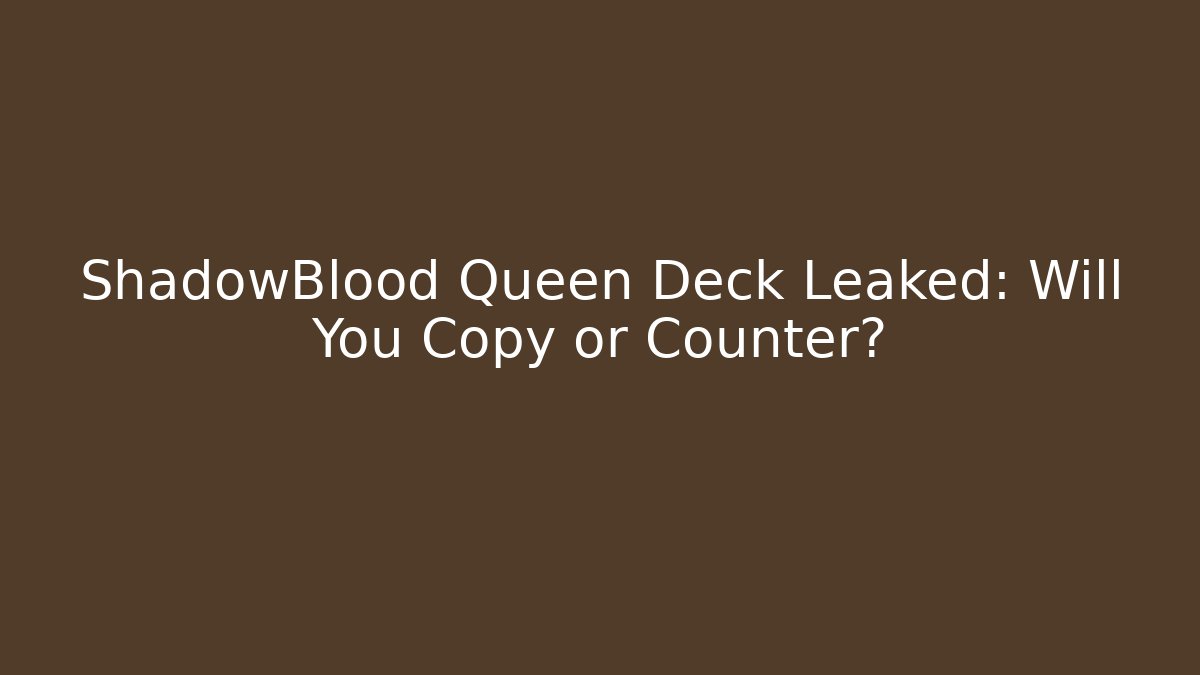ShadowBlood Queen Deck Leaked: Will You Copy or Counter? - Create More Assets