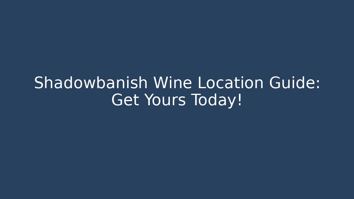 Shadowbanish Wine Location Guide: Get Yours Today!