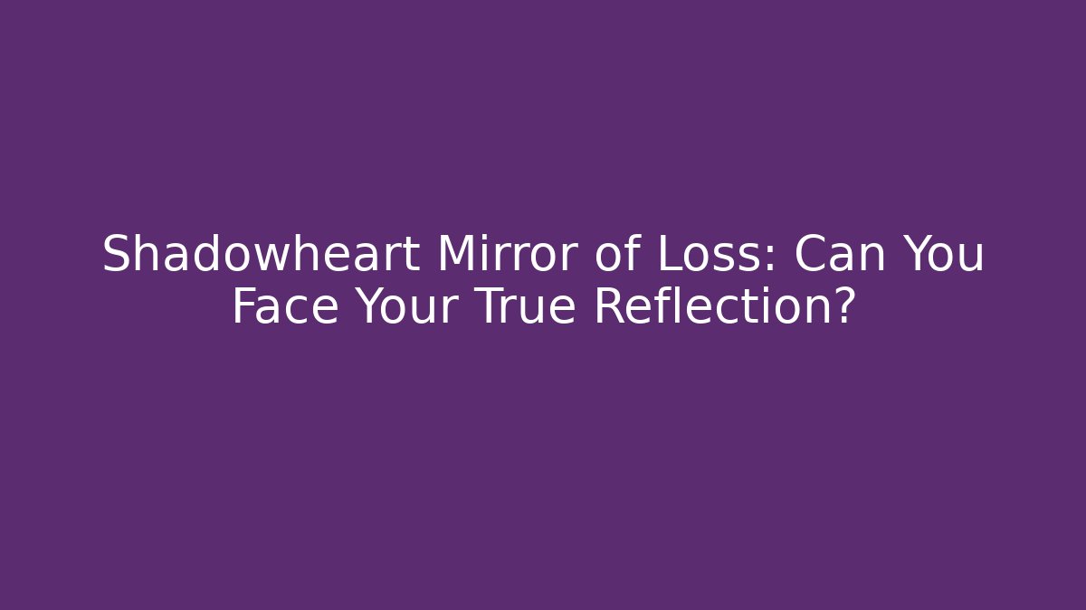 Shadowheart Mirror of Loss: Can You Face Your True Reflection?