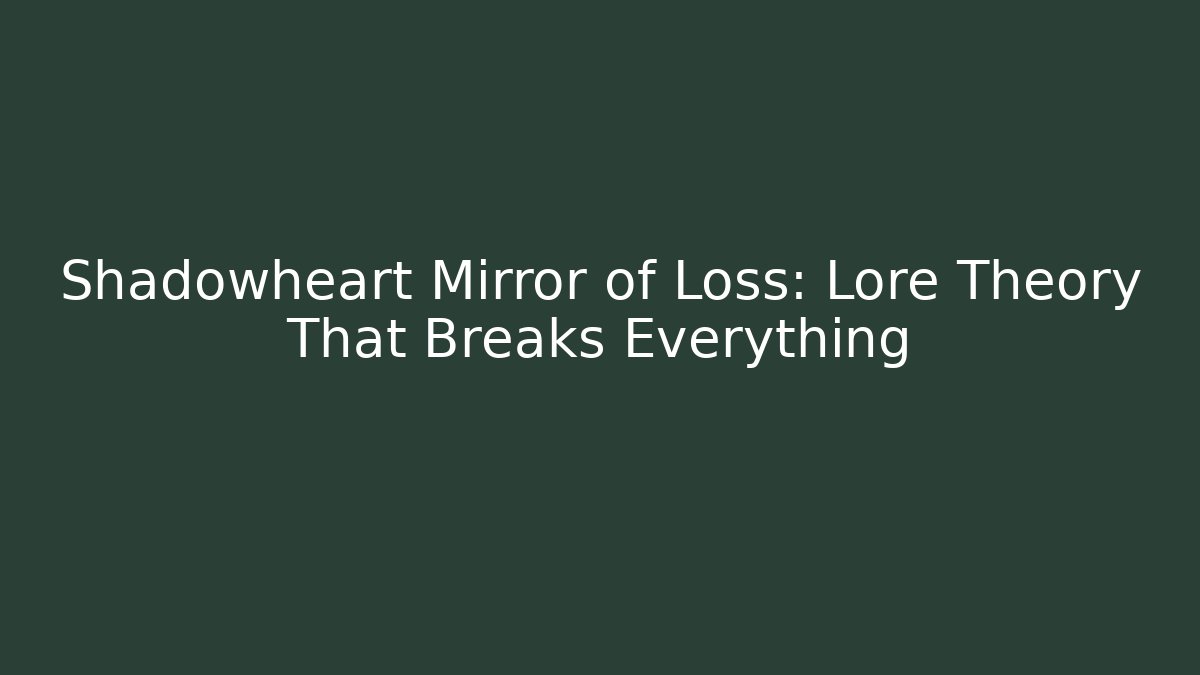 Shadowheart Mirror of Loss: Lore Theory That Breaks Everything