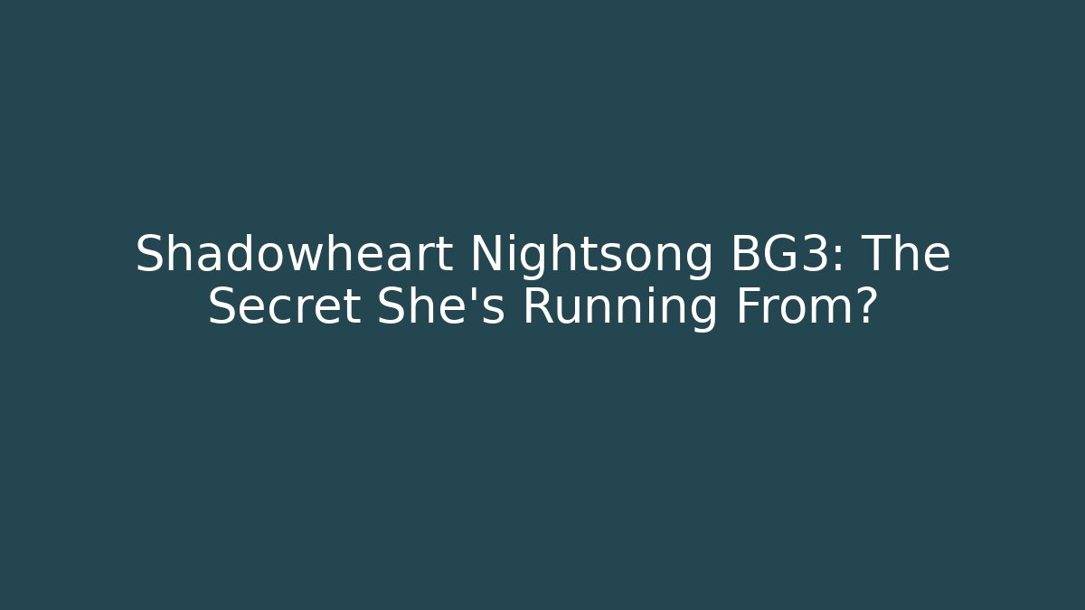 Shadowheart Nightsong BG3: The Secret She's Running From?