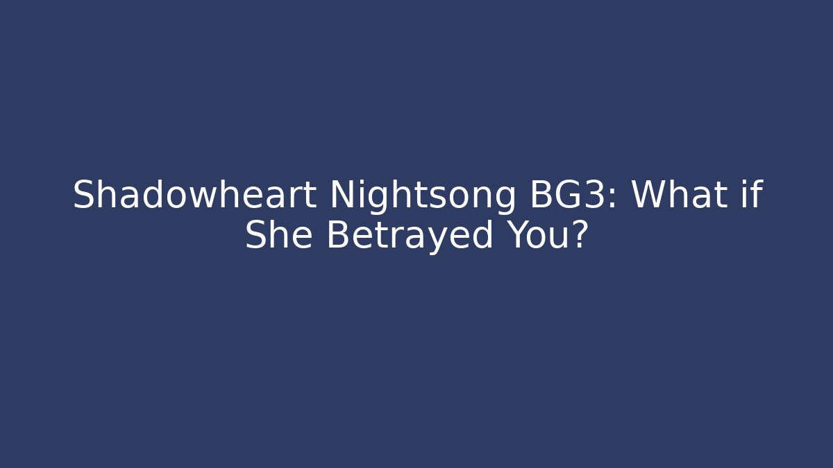 Shadowheart Nightsong BG3: What if She Betrayed You?