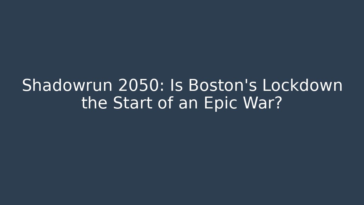 Shadowrun 2050: Is Boston's Lockdown the Start of an Epic War?