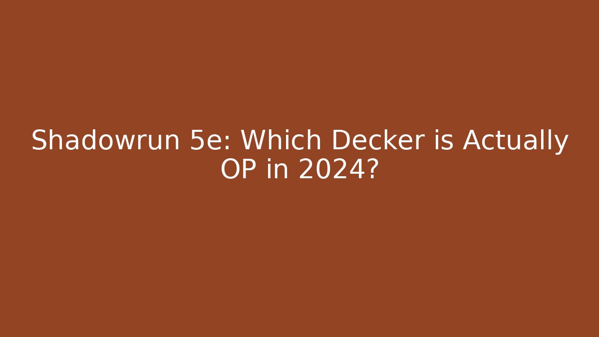 Shadowrun 5e: Which Decker is Actually OP in 2024?