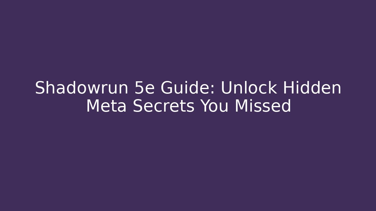 Shadowrun 5e Guide: Unlock Hidden Meta Secrets You Missed - Create More Assets