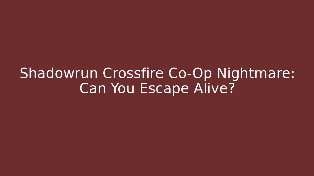 Shadowrun Crossfire Co-Op Nightmare: Can You Escape Alive?