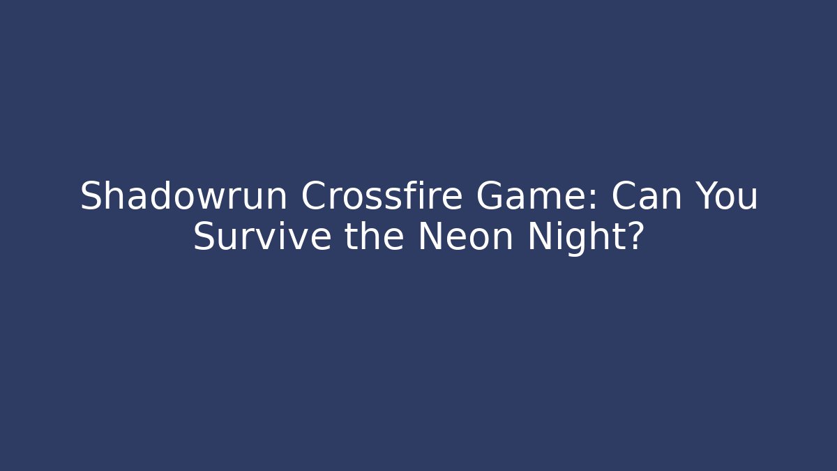Shadowrun Crossfire Game: Can You Survive the Neon Night? - Create More Assets