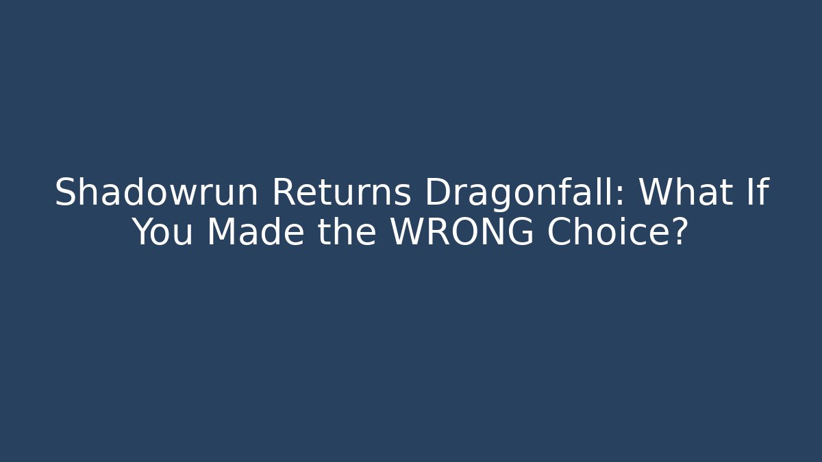 Shadowrun Returns Dragonfall: What If You Made the WRONG Choice? - Create More Assets