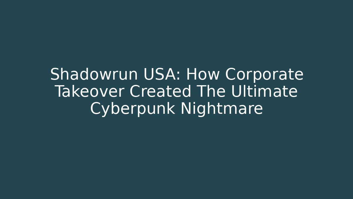 Shadowrun USA: How Corporate Takeover Created The Ultimate Cyberpunk Nightmare