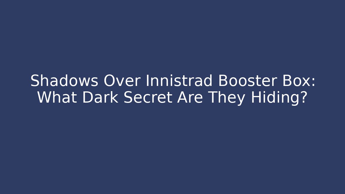 Shadows Over Innistrad Booster Box: What Dark Secret Are They Hiding?