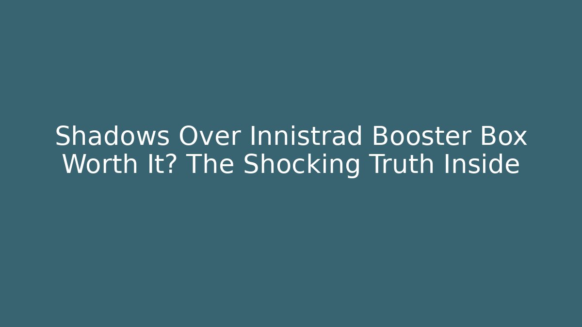 Shadows Over Innistrad Booster Box Worth It? The Shocking Truth Inside - Create More Assets