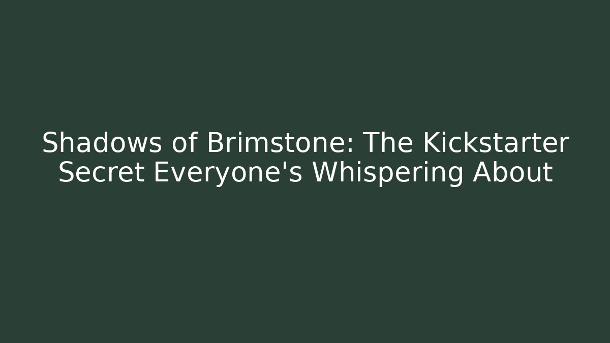 Shadows of Brimstone: The Kickstarter Secret Everyone's Whispering About