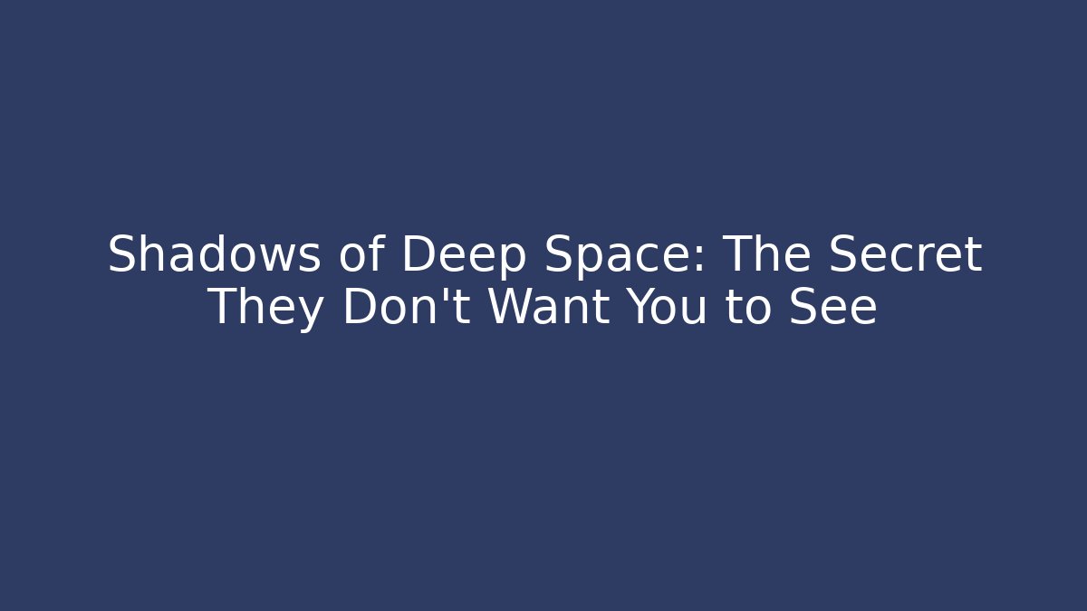 Shadows of Deep Space: The Secret They Don't Want You to See
