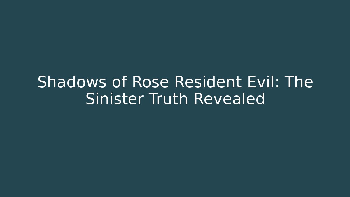 Shadows of Rose Resident Evil: The Sinister Truth Revealed