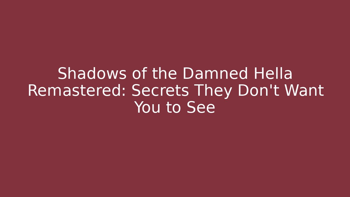 Shadows of the Damned Hella Remastered: Secrets They Don’t Want You to See